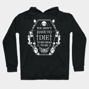 You don't have to Die to Be Dead to Me Hoodie